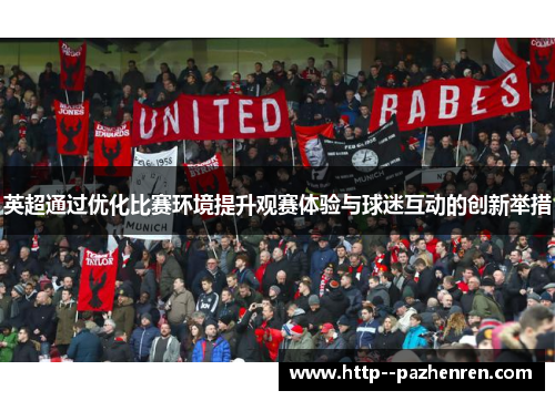 英超通过优化比赛环境提升观赛体验与球迷互动的创新举措