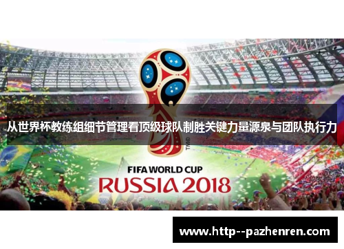 从世界杯教练组细节管理看顶级球队制胜关键力量源泉与团队执行力
