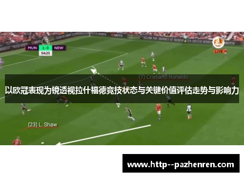 以欧冠表现为镜透视拉什福德竞技状态与关键价值评估走势与影响力