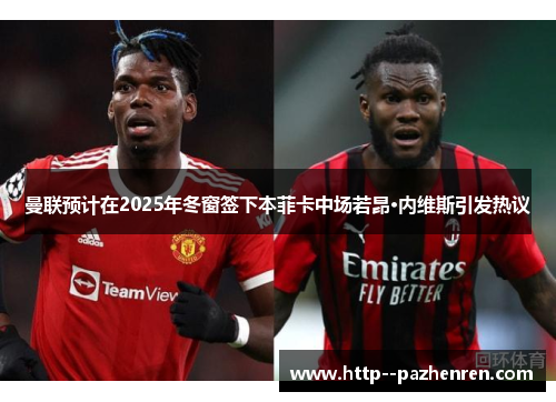 曼联预计在2025年冬窗签下本菲卡中场若昂·内维斯引发热议 曼联预计在2025年冬窗签下本菲卡中场若昂·内维斯引发热议