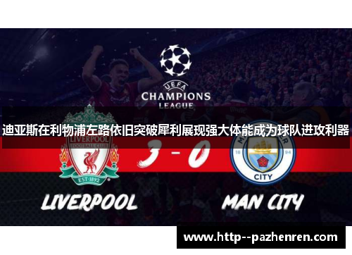 迪亚斯在利物浦左路依旧突破犀利展现强大体能成为球队进攻利器 迪亚斯在利物浦左路依旧突破犀利展现强大体能成为球队进攻利器