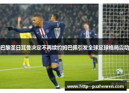 巴黎圣日耳曼决定不再续约姆巴佩引发全球足球格局震动