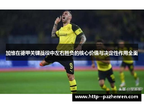 加维在德甲关键战役中左右胜负的核心价值与决定性作用全面 加维在德甲关键战役中左右胜负的核心价值与决定性作用全面