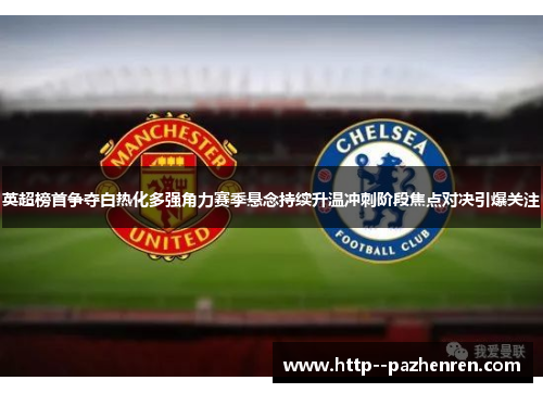 英超榜首争夺白热化多强角力赛季悬念持续升温冲刺阶段焦点对决引爆关注